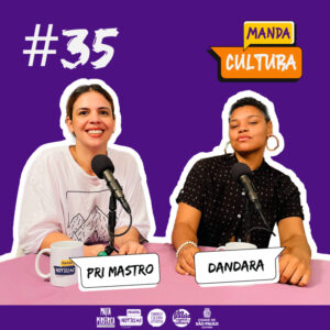 EP #35 | Como a produção cultural resiste? – com Pri Mastro e Dandara